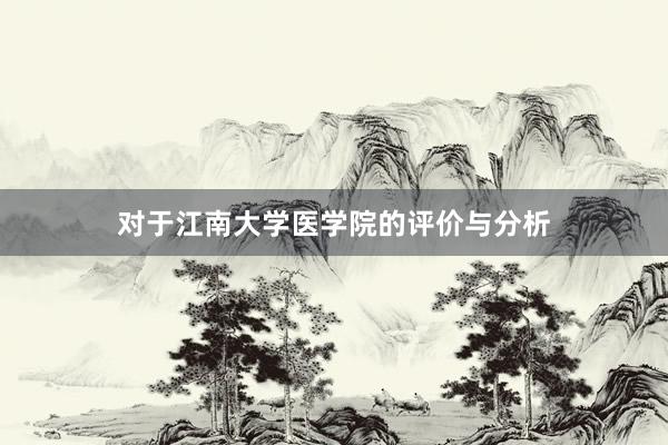 对于江南大学医学院的评价与分析